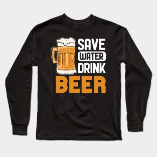 Save Water Drink Beer - For Beer Lovers Long Sleeve T-Shirt